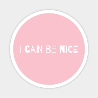 I Can Be Nice Magnet